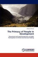 The Primacy of People in Development: Theoretical and Legal Perspectives on Public Participation in Oil and Gas Decision-Making 3659177431 Book Cover