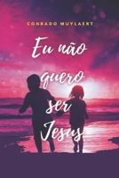 Eu n�o quero ser Jesus B09JJ7L7H5 Book Cover