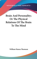 Brain and Personality; or, The Physical Relations of the Brain to the Mind 1361199482 Book Cover