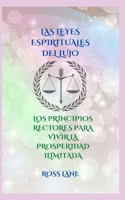 LAS LEYES ESPIRITUALES DEL LUJO: LOS PRINCIPIOS RECTORES PARA VIVIR LA PROSPERIDAD ILIMITADA B0BF34MGZM Book Cover
