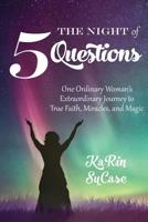 The Night of Five Questions: One Ordinary Woman’s Extraordinary Journey to True Faith, Miracles, and Magic 0999367544 Book Cover