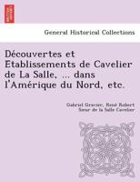 Découvertes et Établissements de Cavelier de La Salle, ... dans l'Amérique du Nord, etc. 1249013488 Book Cover