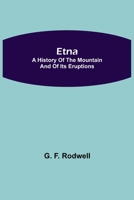 Etna: A History of the Mountain and of its Eruptions 9355113382 Book Cover