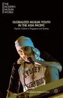 Globalized Muslim Youth in the Asia Pacific: Popular Culture in Singapore and Sydney 1137543507 Book Cover