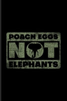 Poach Eggs Not Elephants: Exploring Nature & Pathfinder Journal For Wilderness & Animal Lover 6x9 101 pages 1708345337 Book Cover