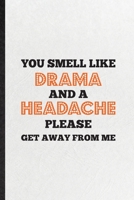 You Smell Like Drama and a Headache Please Get Away from Me: Funny Blank Lined Notebook/ Journal For Drama Soloist Orchestra, Octet Singer Director, Inspirational Saying Unique Special Birthday Gift I 1674383436 Book Cover