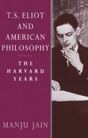 T. S. Eliot and American Philosophy: The Harvard Years 0521604397 Book Cover