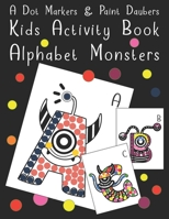 A Dot Markers & Paint Daubers - Kids Activity Book - Alphabet Monsters: Fun Recreation Book for Toddlers & Kids Ages 2, 3, 4 & 5 1701345919 Book Cover