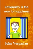 Rationality is the way to happiness 0557247861 Book Cover