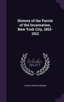 History of the Parish of the Incarnation, New York City, 1852-1912 116661557X Book Cover