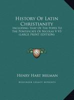 History of Latin Christianity; Including that of the Popes to the Pontificate of Nicolas V. 046972885X Book Cover