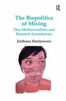 The Biopolitics of Mixing: Thai Multiracialities and Haunted Ascendancies 113827139X Book Cover