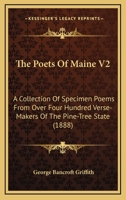 The Poets Of Maine V2: A Collection Of Specimen Poems From Over Four Hundred Verse-Makers Of The Pine-Tree State (1888) 0548809828 Book Cover