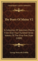 The Poets Of Maine V2: A Collection Of Specimen Poems From Over Four Hundred Verse-Makers Of The Pine-Tree State (1888) 0548809828 Book Cover