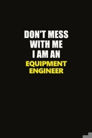 Don't Mess With Me I Am An Equipment Engineer: Career journal, notebook and writing journal for encouraging men, women and kids. A framework for building your career. 1677264411 Book Cover