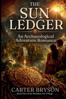 The Sun Ledger: An Archaelogical Adventure Romance (The Meridian ARC Trilogy) B0H1NJ62NT Book Cover