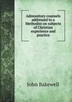 Admonitory Counsels Addressed to a Methodist on Subjects of Christian Experience and Practice 1347128948 Book Cover