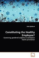 Constituting the Healthy Employee?: Governing gendered subjects in workplace health promotion 3639135598 Book Cover
