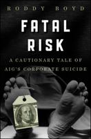 Fatal Risk: A Cautionary Tale of AIG's Corporate Suicide 0470889802 Book Cover