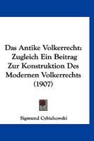 Das Antike Volkerrecht: Zugleich Ein Beitrag Zur Konstruktion Des Modernen Volkerrechts (1907) 114521522X Book Cover