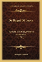 De Bagni Di Lucca: Trattato Chimico, Medico, Anatomico (1711) 1246997673 Book Cover