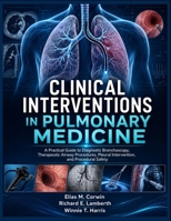 Clinical Interventions In Pulmonary Medicine: A Practical Guide to Diagnostic Bronchoscopy, Therapeutic Airway Procedures, Pleural Intervention, and Procedural Safety B0H6XL8MKL Book Cover