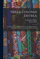 Nella Colonia Eritrea: Studi E Viaggi; Con in Fine Il Discorso Di Ferdinando Martini Tenuto Alla Camera Dei Deputati Il 15 Febbraio 1908 1018414916 Book Cover