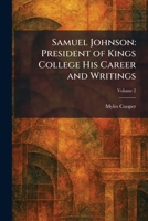 Samuel Johnson: President of Kings College His Career and Writings 1025750675 Book Cover