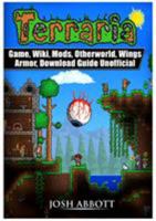 Terraria Game, Wiki, Mods, Otherworld, Wings, Armor, Download Guide Unofficial 198144257X Book Cover