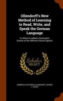 Ollendorff's New Method of Learning to Read, Write, and Speak the German Language; To Which Is Added a Systematic Outline of the Different Partsof Speech.. 1354351940 Book Cover