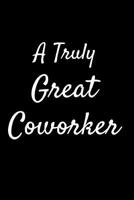 A Truly Great CoWorker: Appreciation Gift for Teachers Coworkers Colleagues and Friends at Work and Home. 6x9 100 Pages 108171333X Book Cover