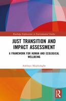 Just Transition and Impact Assessment: A Framework for Human and Ecological Wellbeing (Routledge Explorations in Environmental Studies) 1032785330 Book Cover