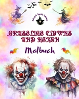Gruselige Clowns und Hexen - Malbuch - Die verstörendsten Kreaturen von Halloween: Eine Sammlung erschreckender Designs zur Förderung der Kreativität B0CKS4QZHF Book Cover