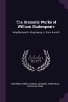 The Dramatic Works of William Shakespeare: King Richard Ii. King Henry Iv, Parts I and II 1377918599 Book Cover