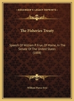 The Fisheries Treaty: Speech Of William P. Frye, Of Maine, In The Senate Of The United States 1161952187 Book Cover