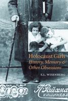 Holocaust Girls: History, Memory, and Other Obsessions 0803298668 Book Cover
