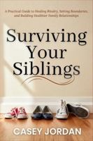 Surviving Your Siblings: A Practical Guide to Healing Rivalry, Setting Boundaries, and Building Healthier Family Relationships B0G5DN1PQW Book Cover