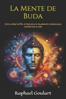 La Mente de Buda: Cómo utilizar la PNL, la hipnosis y la visualización creativa para transformar su vida (Spanish Edition) B0CVN75J19 Book Cover