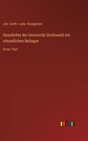 Geschichte der Universität Greifswald mit urkundlichen Beilagen: Erster Theil 3368020609 Book Cover
