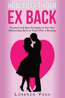 How to Get Your Ex Back: Practical and Easy Strategies to Get Your Relationship Back on Track After a Breakup 1070681059 Book Cover
