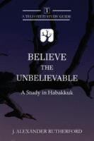 Believe the Unbelievable: A Study in Habakkuk 1999017218 Book Cover