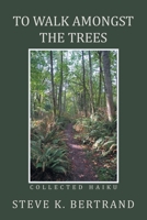 TO WALK AMONGST THE TREES: Collected Haiku 1669817032 Book Cover