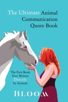 The Ultimate Animal Communication Quote Book: The First Book Ever Written Directly By Animals B0GC2HXXYP Book Cover