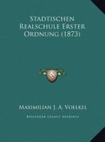 Stadtischen Realschule Erster Ordnung (1873) 116105023X Book Cover