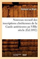 Nouveau Recueil Des Inscriptions Chra(c)Tiennes de La Gaule Anta(c)Rieures Au Viiie Sia]cle (A0/00d.1892) 2012754678 Book Cover