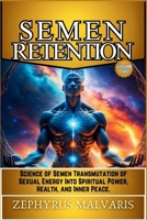 Semen Retention: Science of Semen Transmutation of Sexual Energy Into Spiritual Power, Health, and Inner Peace. (Volume Two) (Mental Freedom) B0FMJXBHYB Book Cover
