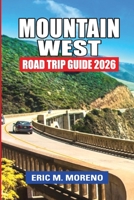 Mountain West Road Trip Guide 2026: Stress-Free Routes, Scenic Loops, National Parks, Crowd-Smart Timing & Flexible Itineraries Across the American West B0GH87BYCS Book Cover
