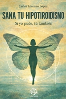 SANA TU HIPOTIROIDISMO: Si yo pude, tu también puedes (Spanish Edition) B0G9TMX268 Book Cover