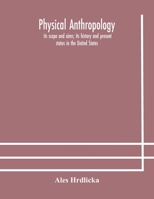 Physical Anthropology: Its Scope and Aims; Its History and Present Status in the United States 1437064043 Book Cover