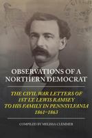 Observations of a Northern Democrat: The Civil War Letters of 1st Lt. Lewis Ramsey to His Family in Pennsylvania, 1861 - 1863 1983657662 Book Cover